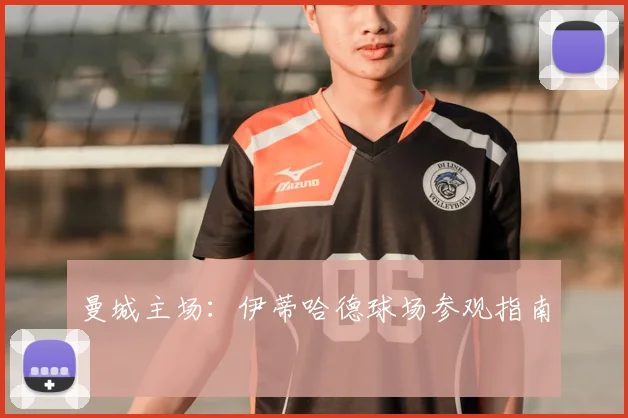 曼城主场：伊蒂哈德球场参观指南
