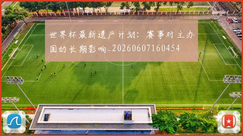 世界杯最新遗产计划:赛事对主办国的长期影响_20260607160454