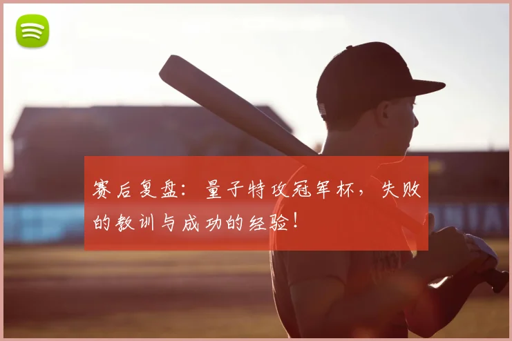 赛后复盘：量子特攻冠军杯，失败的教训与成功的经验！